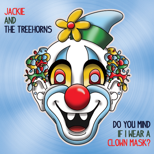 Do You Mind If I Wear A Clown Mask?  by Jackie and The Treehorns (Bruce Scallon)